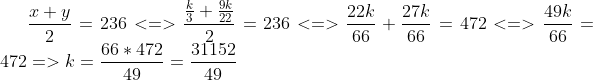 \frac{x+y}{2}=236<=>\frac{\frac{k}{3}+\frac{9k}{22}}{2}=236<=>\frac{22k}{66}+\frac{27k}{66}=472<=>\frac{49k}{66}=472=>k=\frac{66*472}{49}=\frac{31152}{49}